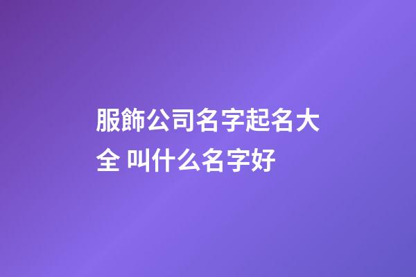 服飾公司名字起名大全 叫什么名字好-第1張-公司起名-玄機派